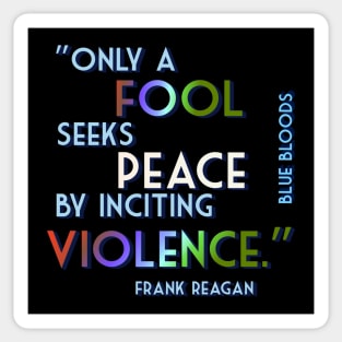 Only a Fool Seeks Peace by Inciting Violence. - Quote from Blue Bloods' Frank Reagan. Sticker